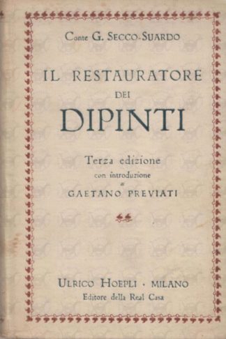 SECCO SUARDO GIOVANNI (Conte) - Il restauratore di dipinti. Terza edizione con una introduzione allo studio del restauro di Gaetano Previati ed alcune considerazioni sul restauro moderno del Prof. L. de Jasienski