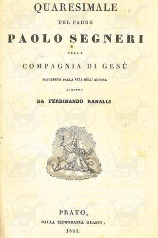 SEGNERI PAOLO (della Compagnia di Gesù) - Quaresimale 1841 Preceduto dalla vita dell’autore scritta da Ferdinando Ranalli