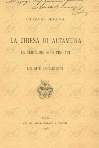 SERENA OTTAVIO - La chiesa di Altamura. La serie dei suoi prelati e le sue iscrizioni