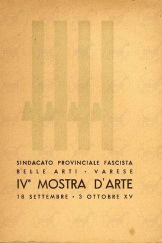 SINDACATO PROVINCIALE FASCISTA BELLE ARTI VARESE - IV° Mostra d’arte. 18 settembre 3 ottobre Varese