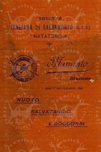 SOCIETÀ ITALIANA DI SALVAMENTO NATATORIUM L. S. S. (Fondata in Ancona nel 1899) - Manuale illustrato per l’istruzione del nuoto salvataggio e soccorsi