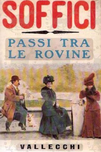 SOFFICI ARDENGO - Passi tra le rovine. Autoritratto d'artista italiano nel quadro del suo tempo di adolescenza