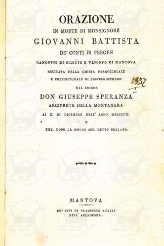 SPERANZA GIUSEPPE (don arciprete della Montanara) - Orazione in morte di monsignore Giovanni Battista dè conti di Pergen Canonico di Olmutz e Vescovo di Mantova. Recitata nella Chiesa Parrocchiale e Prepositurale di Castelgoffredo Ai X di dicembre dell’anno 1807 e XXX dopo la morte del detto prelato
