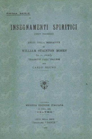 STAINTON MOSES WILLIAM - Insegnamenti Spiritici Tradotti per Carlo Bruno. Spirit Teachings Avuti colla medianità di William Stainton Moses M A Oxon Tradotti dall’inglese per Carlo Bruno Seconda edizione italiana a cura del Veltro