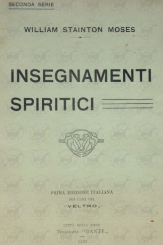 STAINTON MOSES WILLIAM - Insegnamenti spiritici Versione di Ernesto Bozzano. Spirit Teachings Conseguiti medianicamente da William Stainton Moses M A Oxon Versione dall’inglese di Ernesto Bozzano Prima edizione italiana a cura del Veltro