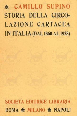 SUPINO CAMILLO - Storia della circolazione cartacea in italia dal 1860 al 1928