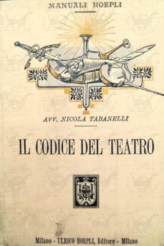 TABANELLI NICOLA - Il codice del teatro Vademecum legale per artisti lirici e drammatici impresari capicomici direttori d’orchestra direzioni teatrali agenti teatrali per gli avvocati e il pubblico