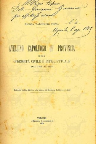 TESTA NICOLA VALDIMIRO - Avellino capoluogo di provincia e sua operosità civile e intellettuale dal 1806 al 1884. Estratto dalla Rivista Abruzzese di Scienze Lettere ed Arti ( Anni 1908 1909 1910 1911 e 1912 ) Teramo Rivista Abruzzese 1912
