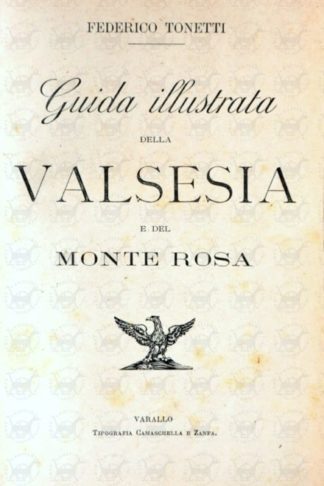 TONETTI FEDERICO - Guida illustrata della Valsesia e del Monte Rosa