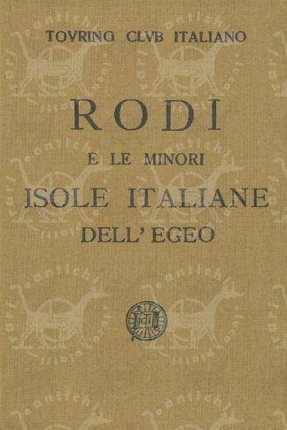 TOURING CLUB ITALIANO - Rodi e le minori isole italiane dell’Egeo. Con 5 carte geografiche 4 piante di città e 25 piante di edifici e stemmi