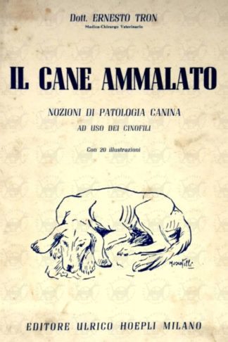 TRON ERNESTO (dott. medico chirurgo veterinario) - Il cane ammalato. Nozioni di patologia canina ad uso dei cinofili Con 20 illustrazioni