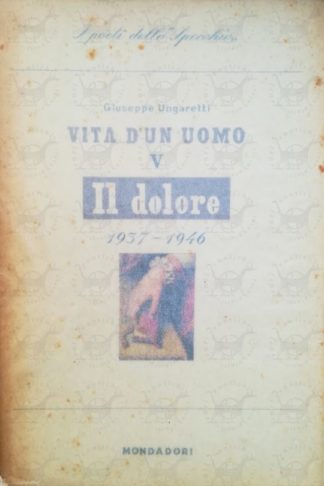 UNGARETTI GIUSEPPE - Vita d'un uomo V. Poesie IV Il dolore 1937-1946