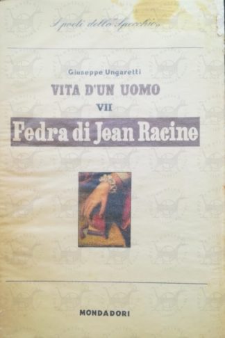 UNGARETTI GIUSEPPE - Vita d'un uomo. Traduzioni III Fedra di Jean Racine