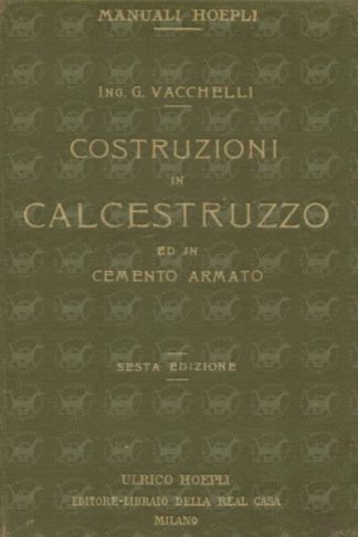 VACCHELLI GIUSEPPE - Le costruzioni in calcestruzzo ed in cemento armato