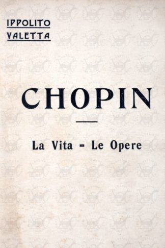 VALETTA IPPOLITO - Chopin La vita Le opere. Ristampa