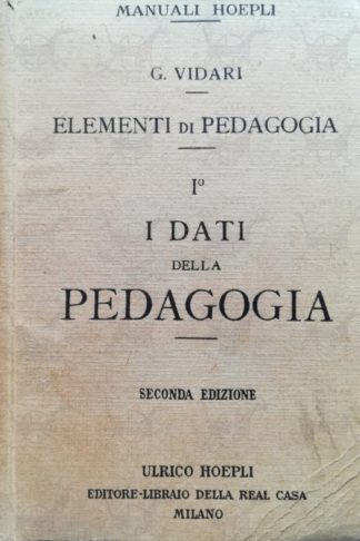 VIDARI GIOVANNI - Elementi di pedagogia. Volume 1° I dati della pedagogia