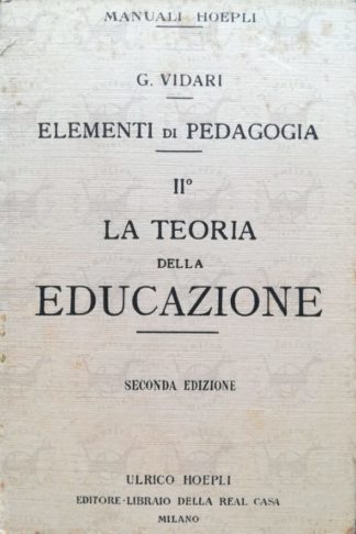 VIDARI GIOVANNI – Elementi di pedagogia. Volume 2° La teoria dell’educazione