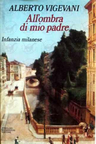 VIGEVANI ALBERTO - All’ombra di mio padre. Infanzia milanese.