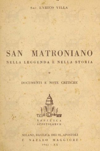 VILLA ENRICO (sacerdote) - San Matroniano Nella leggenda e nella storia. Documenti e note critiche Milano Basilica Apostolorum Basilica dei SS. Apostoli e Nazaro Maggiore