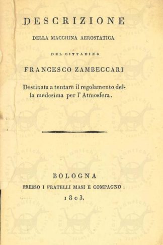 ZAIST FRANCESCO - Descrizione della macchina aerostatica del cittadino Francesco Zambeccari. Destinata a tentare il regolamento della medesima per l’atmosfera
