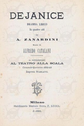 ZANARDINI ANGELO - Dejanice. Dramma lirico in quattro atti Musica di Alfredo Catalani Da rappresentarsi al Teatro della Scala Carnevale Quaresima 1882-83 Impresa Scarlatti