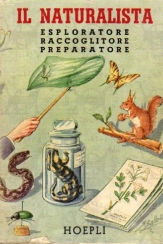 ZANGHERI PIETRO - Il naturalista esploratore raccoglitore preparatore. Guida pratica elementare per la raccolta preparazione conservazione di tutti gli oggetti di storia naturale (animali e piante viventi e fossili minerali e rocce)