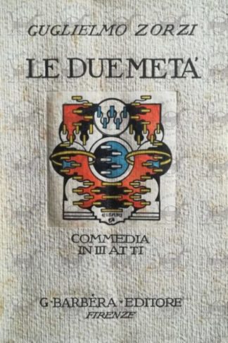 ZORZI GUGLIELMO - Le due metà. Commedia in tre atti - Copertina anteriore