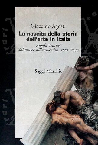 Giacomo Agosti, La nascita della storia dell'arte in Italia Adolfo Venturi dal museo all’università 1880 – 1940, Marsilio 1996