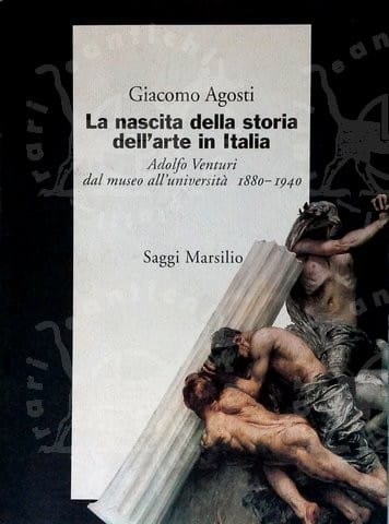 Giacomo Agosti, La nascita della storia dell'arte in Italia Adolfo Venturi dal museo all’università 1880 – 1940, Marsilio 1996