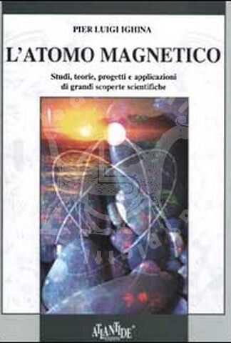 Pier Luigi Ighina L’atomo magnetico Studi teoria progetti e applicazioni di grandi scoperte scientifiche