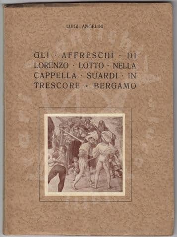 ANGELINI LUIGI - Gli affreschi di Lorenzo Lotto nella cappella Suardi in Trescore Bergamo