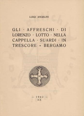 ANGELINI LUIGI - Gli affreschi di Lorenzo Lotto nella cappella Suardi in Trescore Bergamo