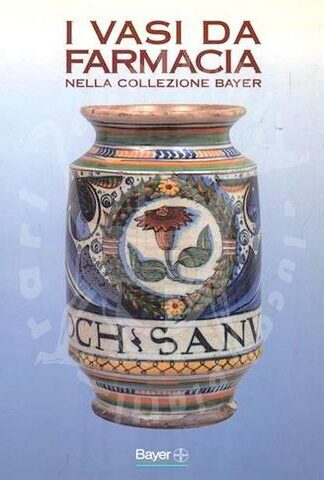 BISCONTINI UGOLINI GRAZIA - I vasi da farmacia nella collezione Bayer