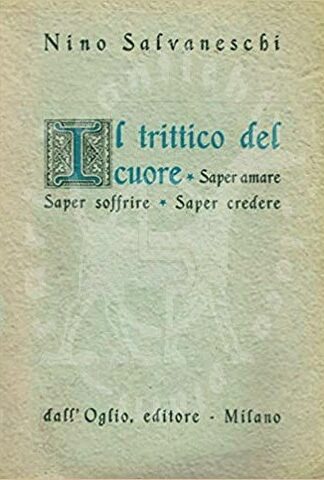 Nino_Salvaneschi_TRITTICO_DEL_CUORE_Saper_amare_Saper_soffrire_Saper_credere