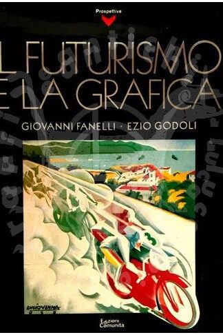 FANELLI Giorgio GODOLI Ezio - Il futurismo e la grafica