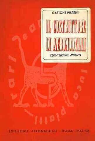 MARTINI GASTONE - Il costruttore di aeromodelli Terza edizione ampliata Ufficio Editoriale Aeronautico 1942