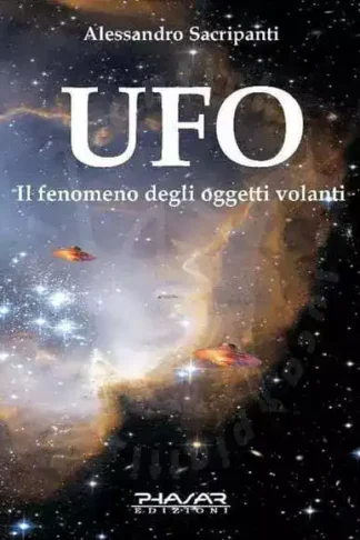 ALESSANDRO SACRIPANTI - Ufo il fenomeno degli oggetti volanti